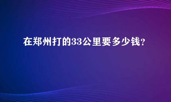 在郑州打的33公里要多少钱？