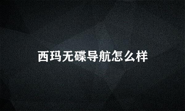 西玛无碟导航怎么样