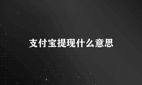 支付宝提现什么意思