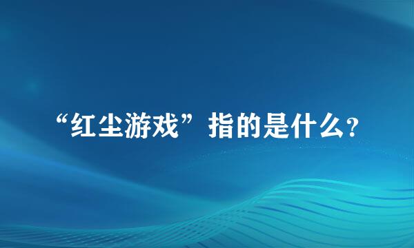 “红尘游戏”指的是什么？