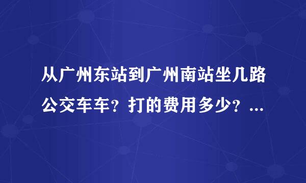 从广州东站到广州南站坐几路公交车车？打的费用多少？地铁怎么坐？