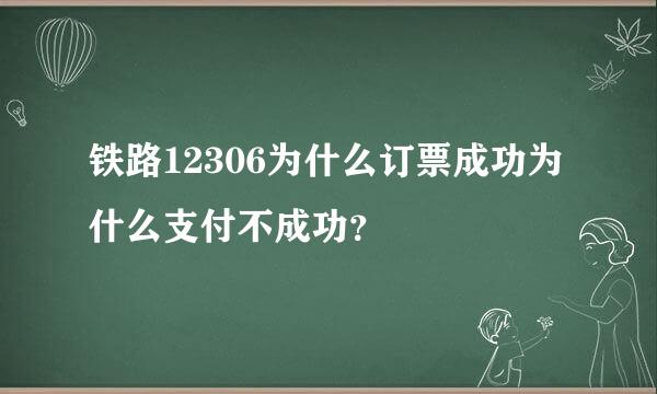 铁路12306为什么订票成功为什么支付不成功？