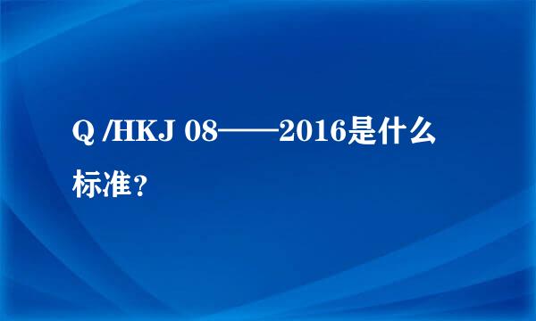 Q /HKJ 08——2016是什么标准？