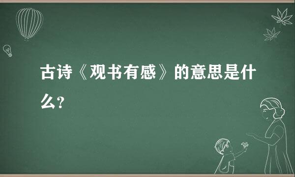 古诗《观书有感》的意思是什么？