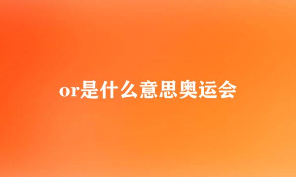 or是什么意思奥运会