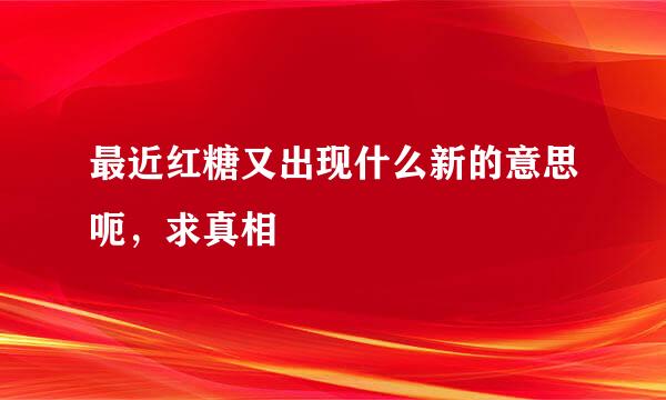 最近红糖又出现什么新的意思呃，求真相