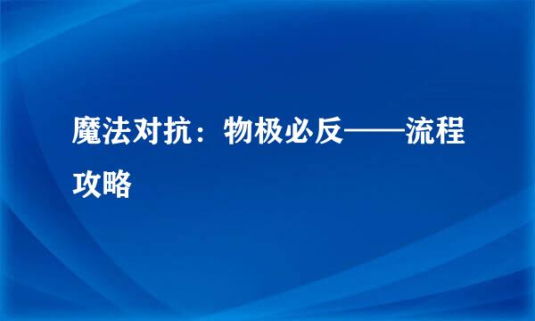 魔法对抗：物极必反——流程攻略