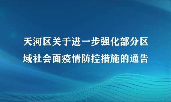 天河区关于进一步强化部分区域社会面疫情防控措施的通告