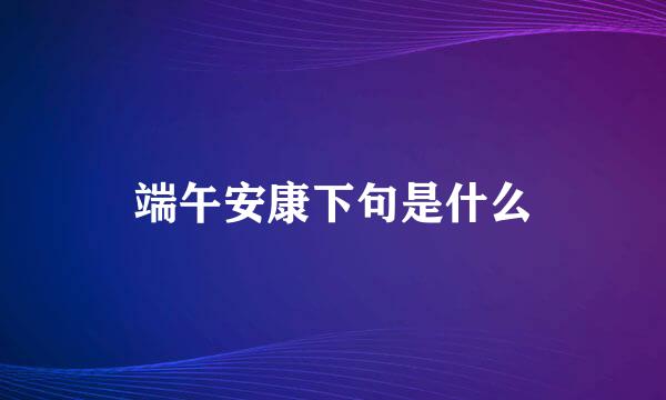 端午安康下句是什么