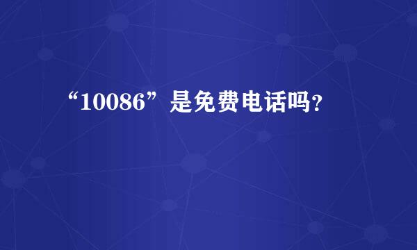 “10086”是免费电话吗？