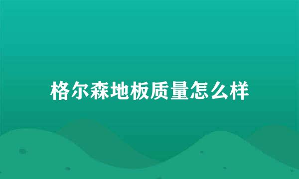 格尔森地板质量怎么样