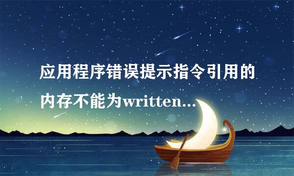 应用程序错误提示指令引用的内存不能为written是什么意思啊？