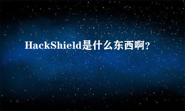 HackShield是什么东西啊？