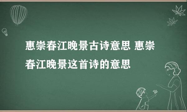 惠崇春江晚景古诗意思 惠崇春江晚景这首诗的意思