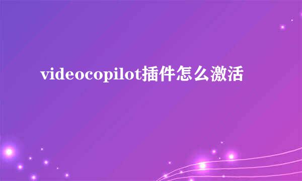 videocopilot插件怎么激活