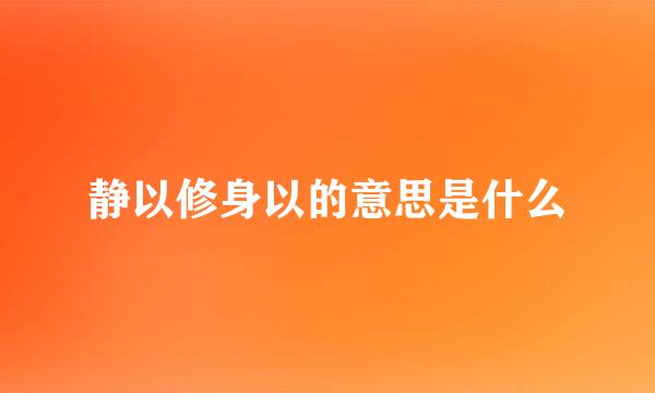 静以修身以的意思是什么