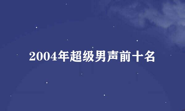 2004年超级男声前十名