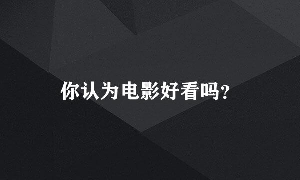 你认为电影好看吗？