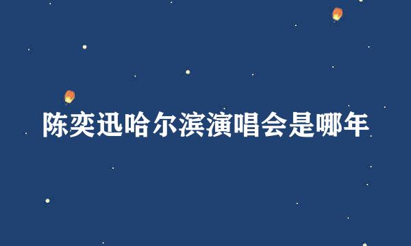 陈奕迅哈尔滨演唱会是哪年