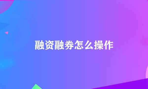 融资融券怎么操作