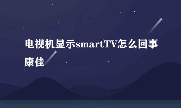 电视机显示smartTV怎么回事康佳