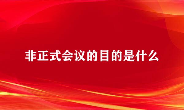 非正式会议的目的是什么