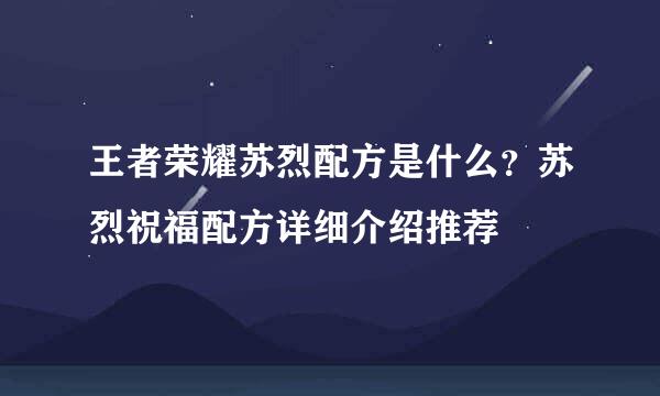 王者荣耀苏烈配方是什么？苏烈祝福配方详细介绍推荐