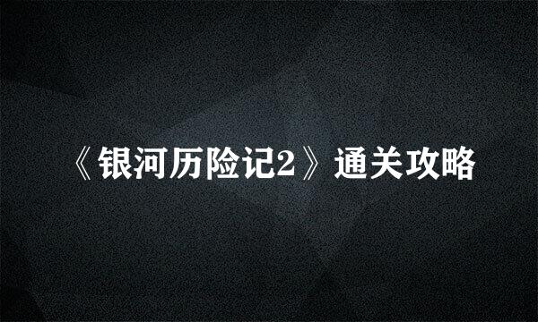 《银河历险记2》通关攻略