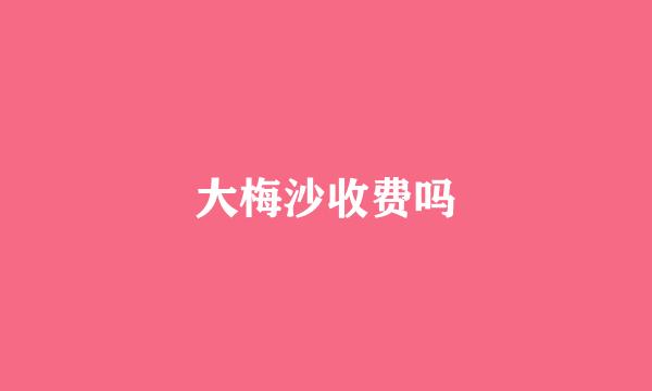 大梅沙收费吗