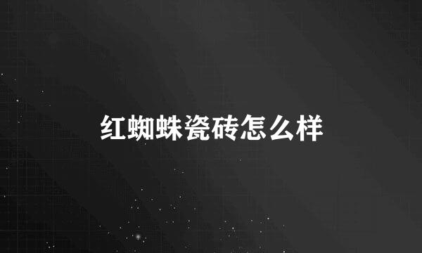 红蜘蛛瓷砖怎么样