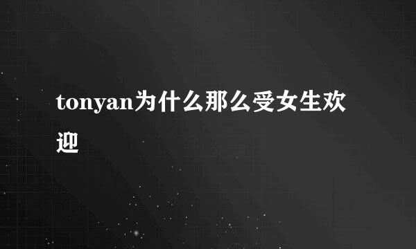 tonyan为什么那么受女生欢迎