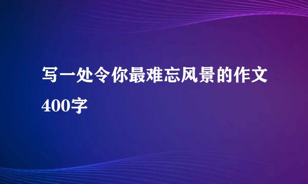 写一处令你最难忘风景的作文400字