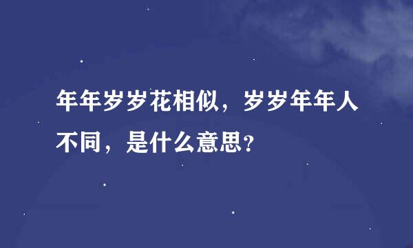 年年岁岁花相似，岁岁年年人不同，是什么意思？