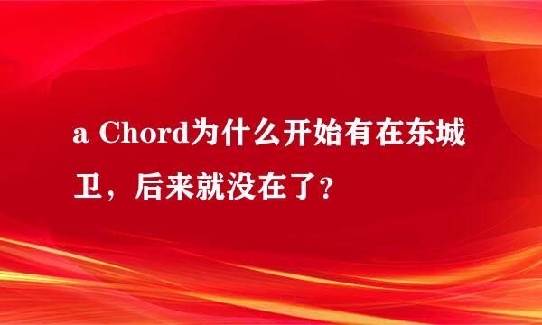 a Chord为什么开始有在东城卫，后来就没在了？