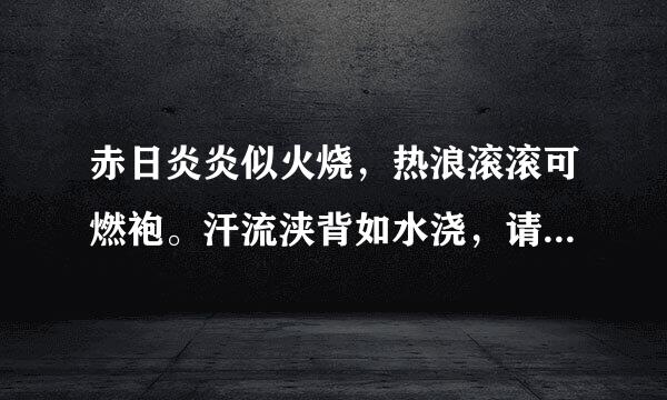 赤日炎炎似火烧，热浪滚滚可燃袍。汗流浃背如水浇，请接打油诗