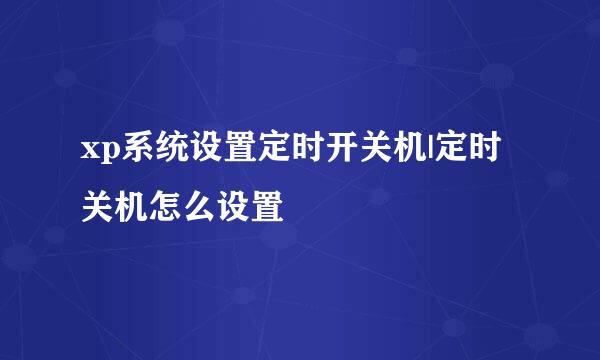 xp系统设置定时开关机|定时关机怎么设置