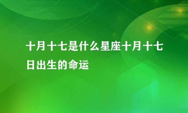 十月十七是什么星座十月十七日出生的命运