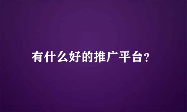 有什么好的推广平台？