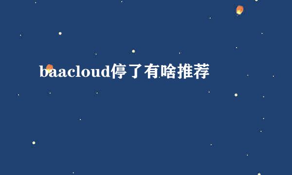 baacloud停了有啥推荐