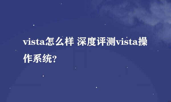 vista怎么样 深度评测vista操作系统？