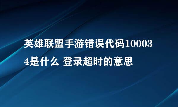 英雄联盟手游错误代码100034是什么 登录超时的意思