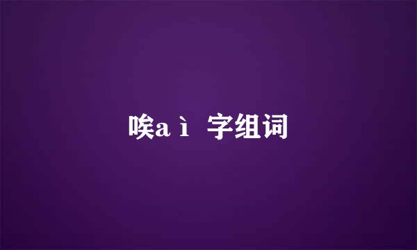 唉aì 字组词