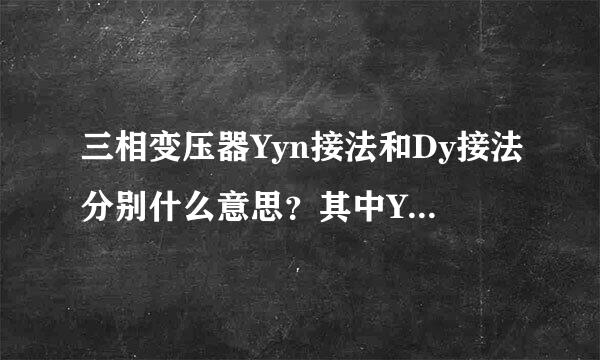 三相变压器Yyn接法和Dy接法分别什么意思？其中Yyn中的n是什么意思啊？＂连接组别为Yy11＂