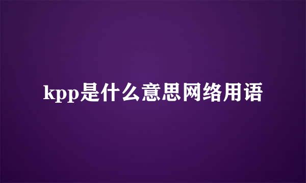 kpp是什么意思网络用语