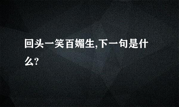 回头一笑百媚生,下一句是什么?