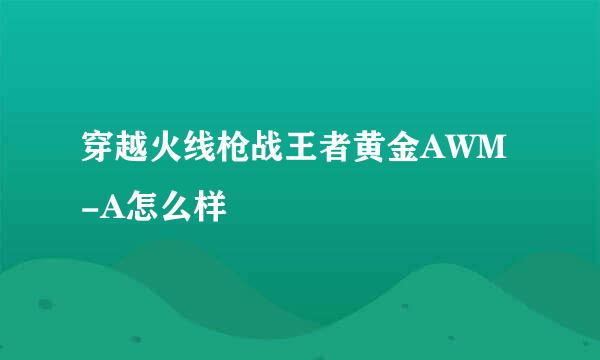 穿越火线枪战王者黄金AWM-A怎么样