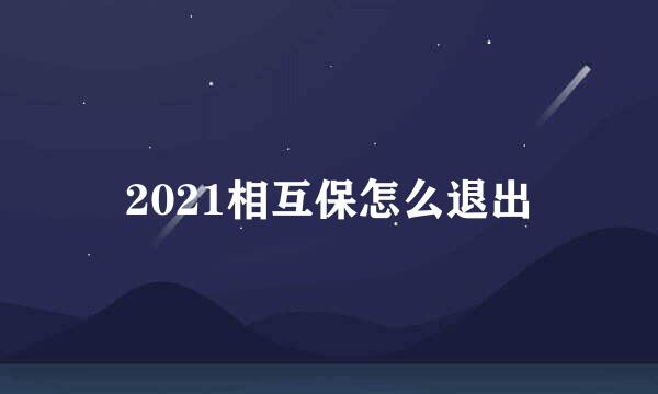 2021相互保怎么退出