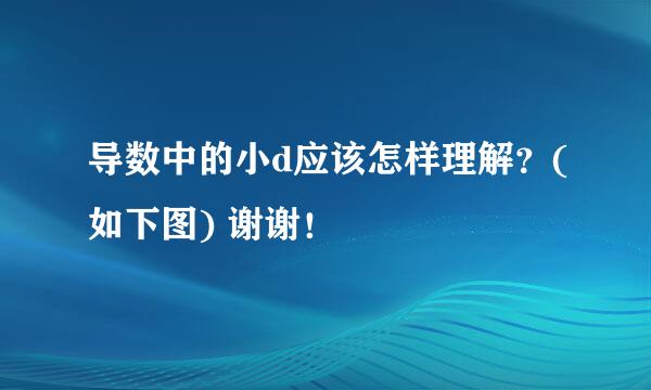 导数中的小d应该怎样理解？(如下图) 谢谢！