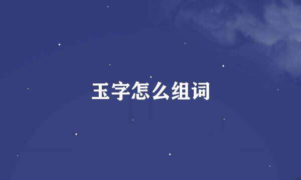 玉字怎么组词