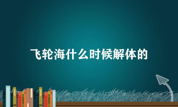 飞轮海什么时候解体的